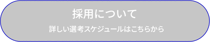 採用について 詳しい選考スケジュールはこちらから